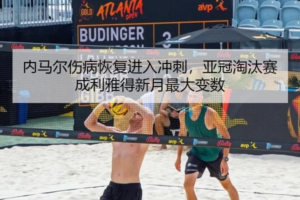 nei-ma-er-shang-bing-hui-fu-jin-ru-chong-ci-ya-guan-tao-tai-sai-cheng-li-ya-de-xin-yue-zui-da-bian-shu-2-689.jpg